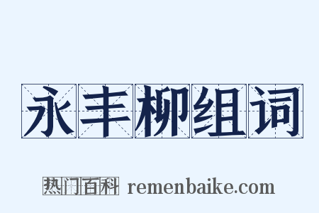 永丰柳组词是什么意思的图片